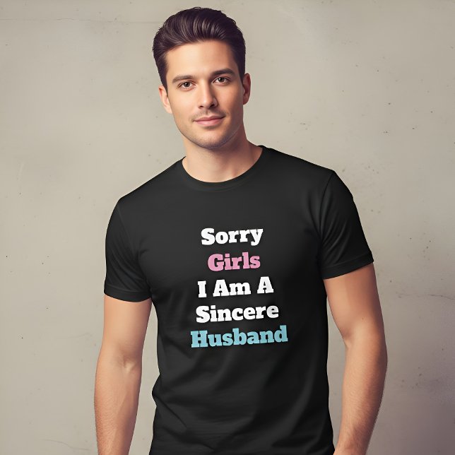 Sorry Girls I Am A Sincere Husband Custom Text T-Shirt (Creator Uploaded)