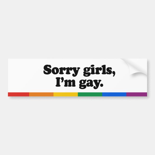 Sorry girls, I'm gay Bumper Sticker (Front)