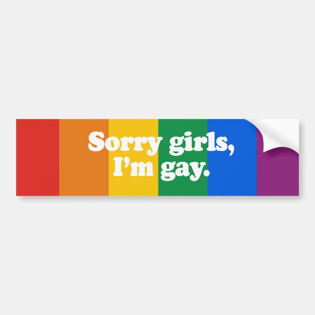 Sorry girls, I'm gay Bumper Sticker (Front)