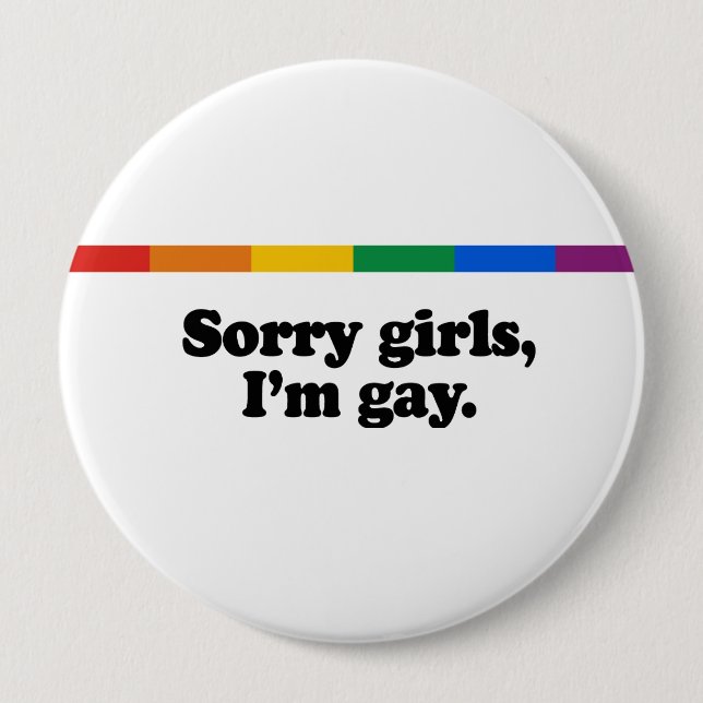 Sorry girls, I'm gay Pinback Button (Front)