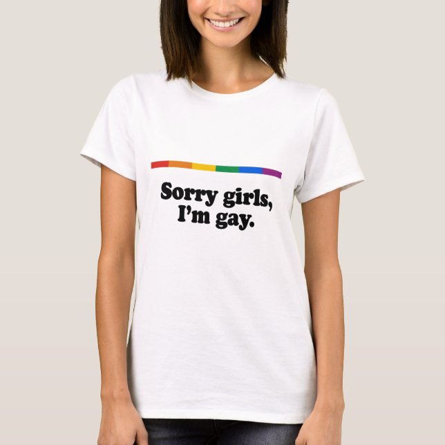 Sorry girls, I'm gay T-Shirt (Front)
