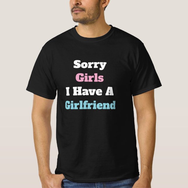Sorry Girls I Have A Girlfriend Custom Text T-Shirt (Front)
