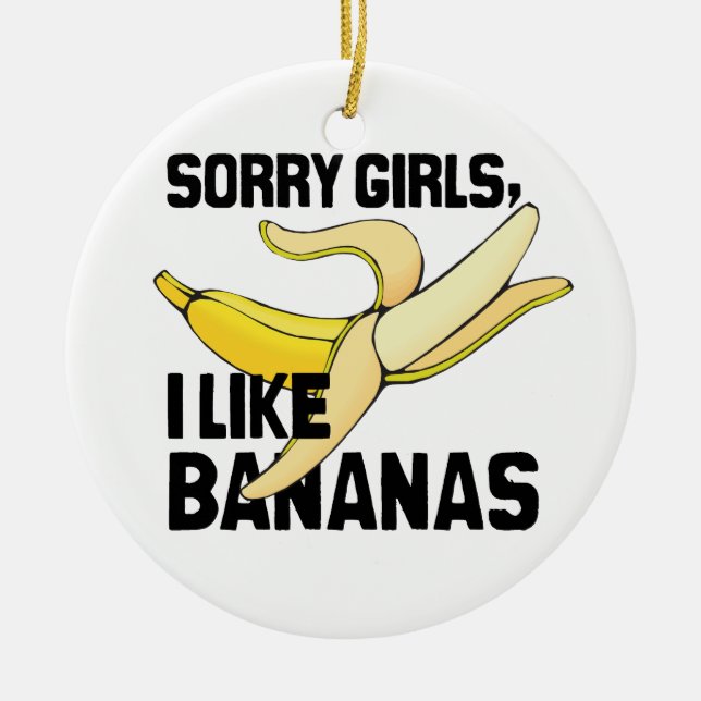 SORRY GIRLS I LIKE BANANAS -.png Ceramic Ornament (Front)