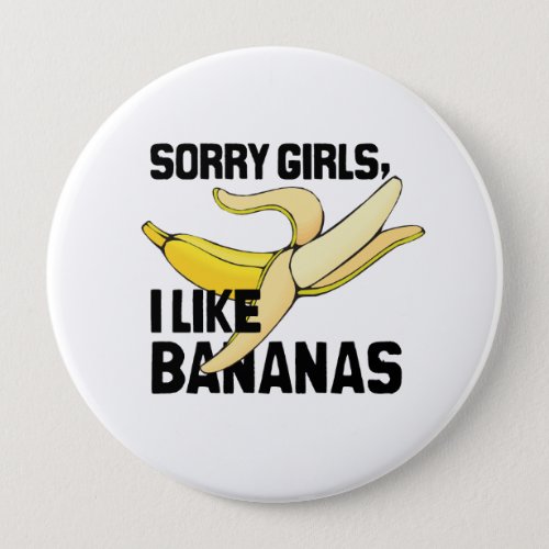 SORRY GIRLS I LIKE BANANAS _png Pinback Button