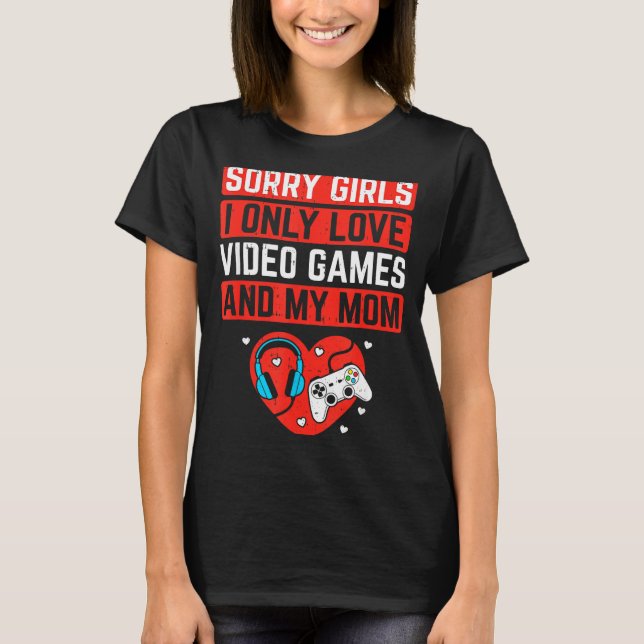 Sorry Girls I Love Video Games And Mom Valentines  T-Shirt (Front)
