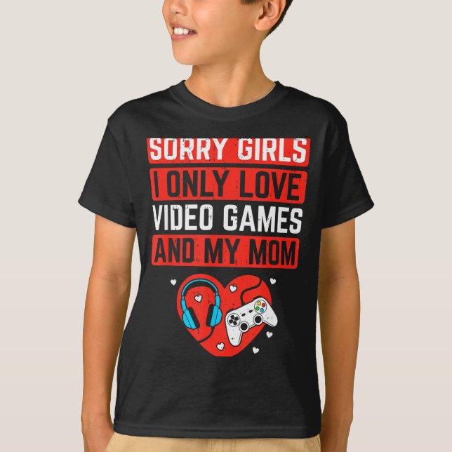 Sorry Girls I Love Video Games And Mom Valentines  T-Shirt (Front)
