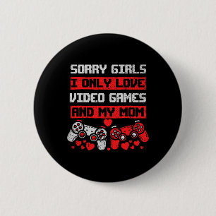 Sorry Girls I Only Love Video Games And My Mom Boy Button