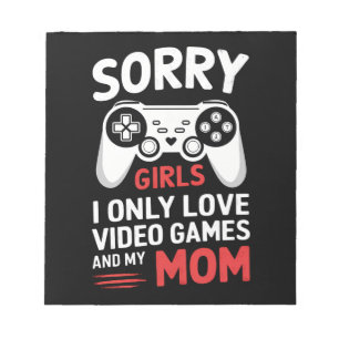 Sorry Girls I Only Love Video Games And My Mom Notepad
