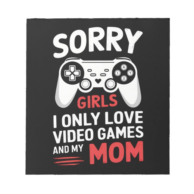 Sorry Girls I Only Love Video Games And My Mom Notepad (Front)