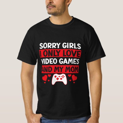 Sorry Girls I Only Love Video Games and My Mom T_Shirt