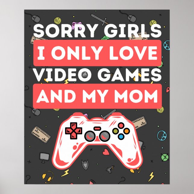 Sorry Girls I Only Love Video Games & My Mom Poster (Front)