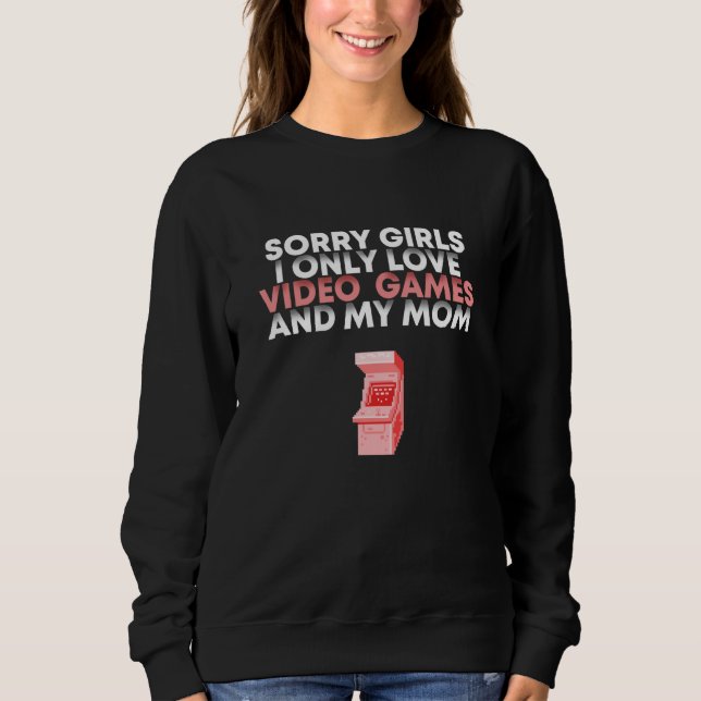 Sorry Girls I Only Love Video Games Valentines Day Sweatshirt (Front)