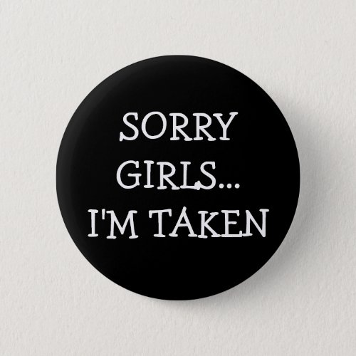 Sorry Girls Im Taken Pinback Button