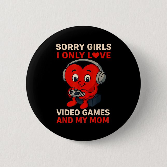 Sorry Girls Love Video Games And My Mom Valentines Button (Front)