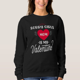 Sorry Girls Mom is my Valentine   1 Sweatshirt