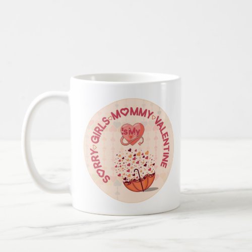 Sorry Girls Mommy is My Valentine  Coffee Mug