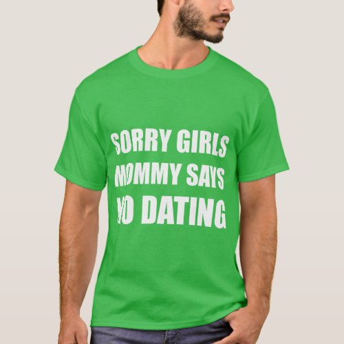 Sorry Girls Mommy Says No Dating Boys  boy T_Shirt