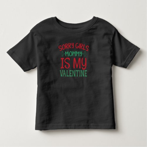 Sorry Girls My Mommys My Valentine Toddler T_shirt