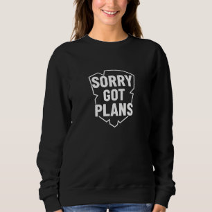 Sorry Got Plans Funny Excuse T-Shirt Sweatshirt