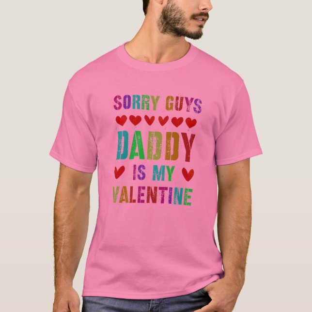Sorry Guys Daddy DAD Is My Valentine Nah I'm Good T-Shirt (Front)