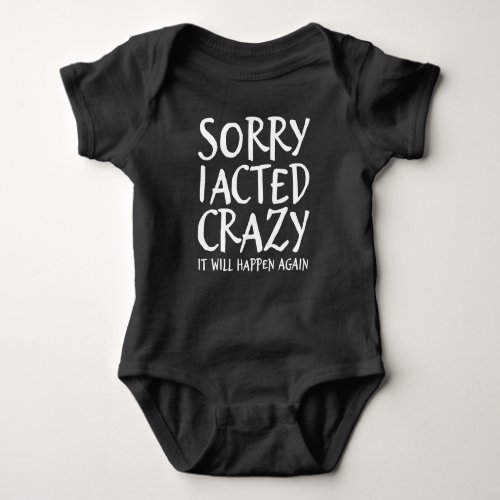 SORRY I ACTED CRAZY Funny Saying Office Actor Baby Bodysuit