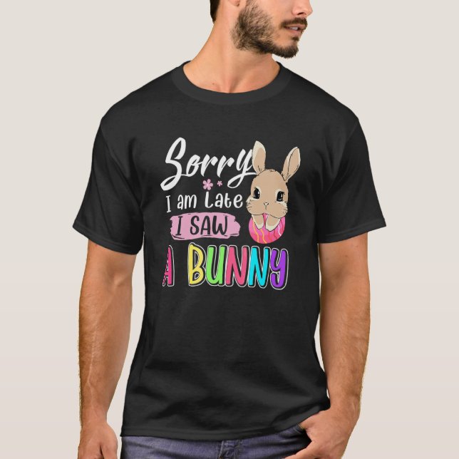 Sorry I Am Late I Saw A Bunny  Love Rabbit Easter  T-Shirt (Front)
