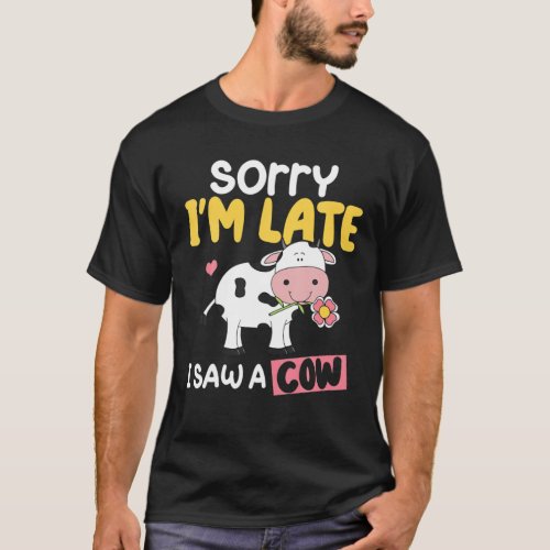 Sorry I Am Late I Saw A Cow_ Funny Cow Lover Farme T_Shirt