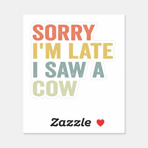 Sorry I Am Late I Saw A Cow Funny Cow Lovers Vegan Sticker