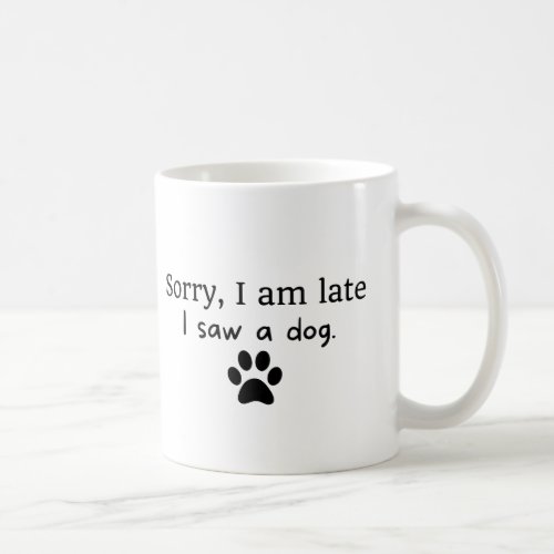 Sorry I am late I saw a Dog Coffee Mug