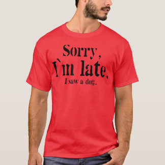 Sorry I Am Late I Saw A Dog Funny Dog Lovers T-Shirt