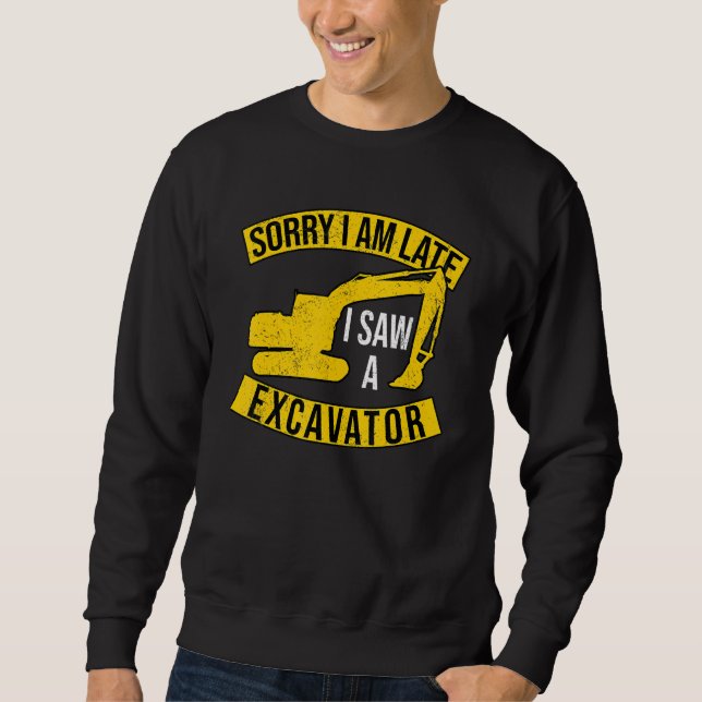 Sorry I Am Late I Saw A Excavator Sweatshirt (Front)