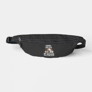 Sorry I Am Late, My Bulldog Was Sitting on Me Fanny Pack