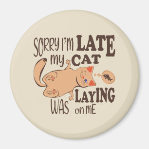 Sorry I am late my cat was laying on me Magnet