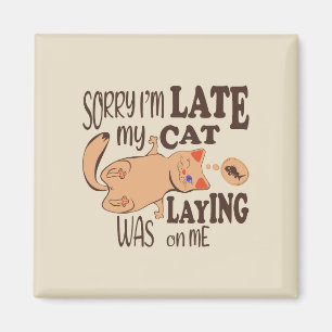 Sorry I am late my cat was laying on me Magnet