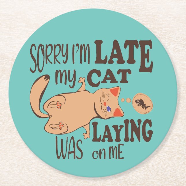 Sorry I am late my cat was laying on me Round Paper Coaster (Front)