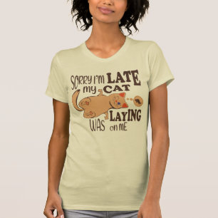 Sorry I am late my cat was laying on me T-Shirt