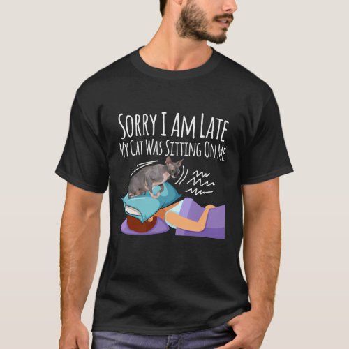 Sorry I Am Late My Cat Was Sitting On Me T_Shirt