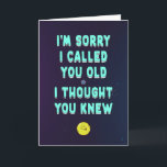 Sorry I called you old, I thought you knew, funny  Card<br><div class="desc">A hilarious birthday card from your best friend with a customizable/editable/deletable messages inside</div>
