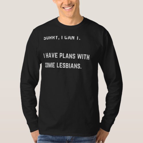 Sorry I Can I Have Plans With Some Lesbians T_Shirt