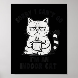 Sorry I Can’t Go I’m An Indoor Cat Funny Cat Meme Poster