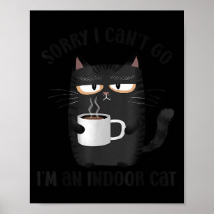 Sorry I Can’t Go I’m An Indoor Cat Funny Cat Meme Poster