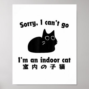 Sorry I Can’t Go I’m An Indoor Cat Funny Indoor Ki Poster