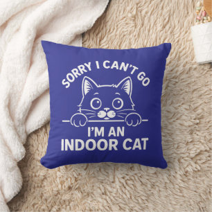 Sorry I Can’t Go I’m an Indoor Cat Throw Pillow