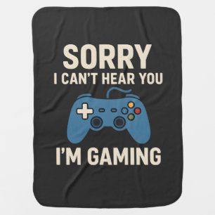 Sorry I Can’t Hear You I’m Gaming Quote Baby Blanket