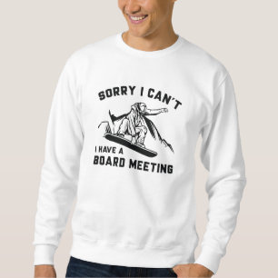 Sorry I Can’t I Have A Board Meeting Sweatshirt