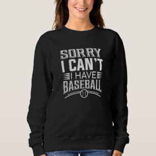 Sorry I Can’t I Have Baseball Sweatshirt