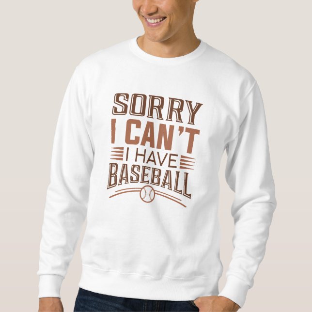 Sorry I Can’t I Have Baseball Sweatshirt (Front)