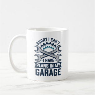 Sorry I Can’t I Have Plans In My Garage Coffee Mug