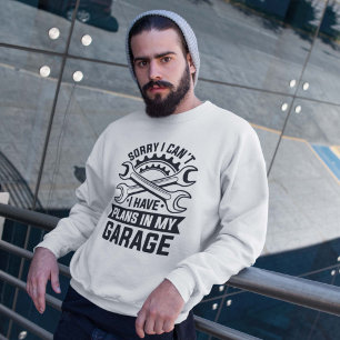 Sorry I Can’t I Have Plans In My Garage Sweatshirt