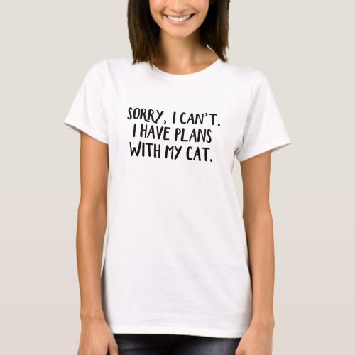 Sorry I cant I have plans with my cat T_Shirt